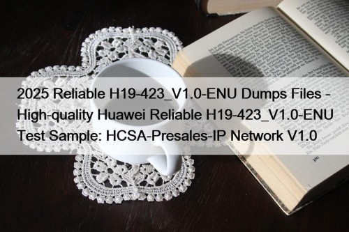 2025 Reliable H19-423_V1.0-ENU Dumps Files - High-quality Huawei ...