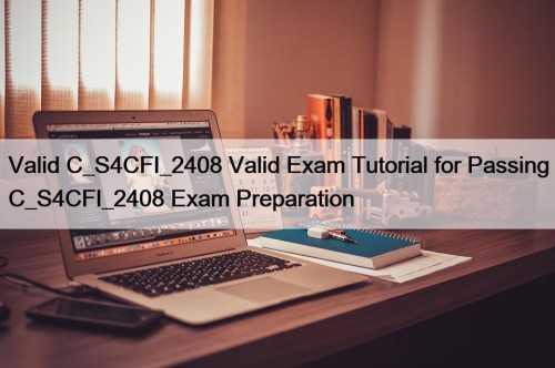 Valid C_S4CFI_2408 Valid Exam Tutorial for Passing C_S4CFI_2408 ...