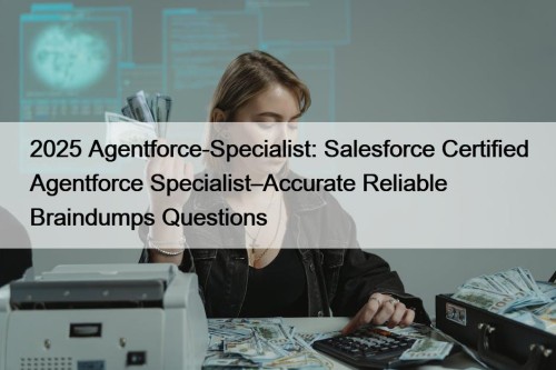 2025 Agentforce-Specialist: Salesforce Certified Agentforce Specialist–Accurate Reliable Braindumps ...